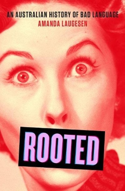 Rooted: An Australian history of bad language by Dr Amanda Laugesen 9781742236636