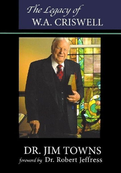 The Legacy of W.A. Criswell by Jim Towns 9781622881703