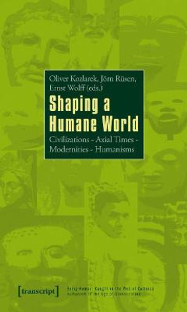 Shaping a Humane World: Civilizations - Axial Times - Modernities - Humanisms by Ernst Wolff