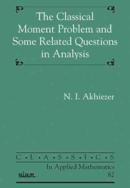 The Classical Moment Problem and Some Related Questions in Analysis by N.I. Akhiezer 9781611976380