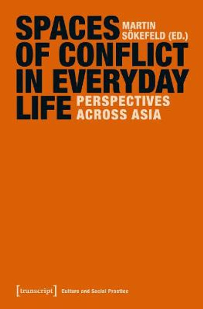Spaces of Conflict in Everyday Life: Perspectives across Asia by Martin Sokefeld