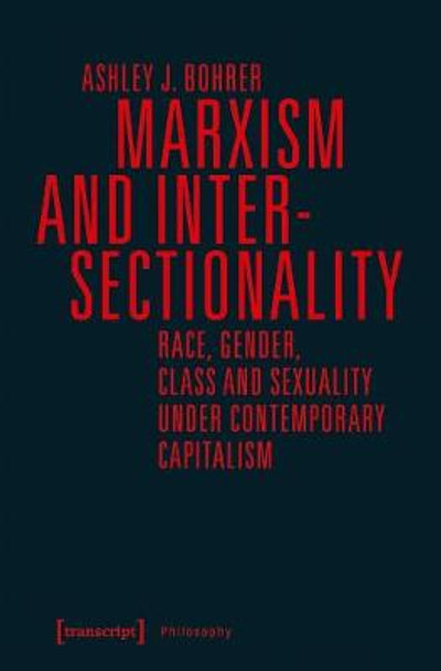 Marxism and Intersectionality: Race, Gender, Class and Sexuality Under Contemporary Capitalism by Ashley J Bohrer