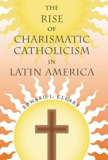 The Rise of Charismatic Catholicism in Latin America by Edward L. Cleary 9780813036083