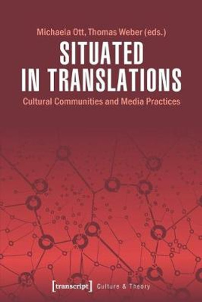 Situated in Translations - Cultural Communities and Media Practices Michaela Ott 9783837643435
