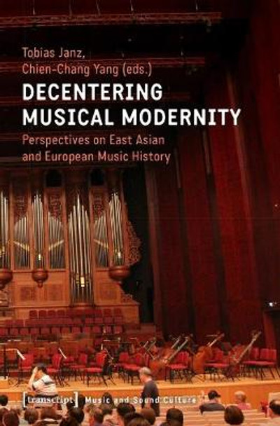 Decentering Musical Modernity: Perspectives on East Asian and European Music History by Chien-Chang Yang