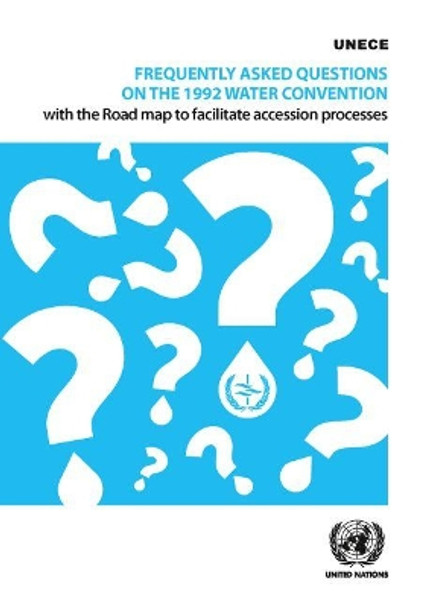 Frequently Asked Questions on the 1992 Water Convention with the Road Map to Facilitate Accession Processes by United Nations Economic Commission for Europe 9789211172485