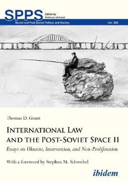 International Law and the Post-Soviet Space II: Essays on Ukraine, Intervention, and Non-Proliferation by Thomas D Grant