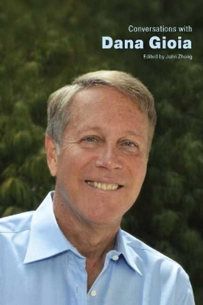 Conversations with Dana Gioia by John Zheng 9781496832030