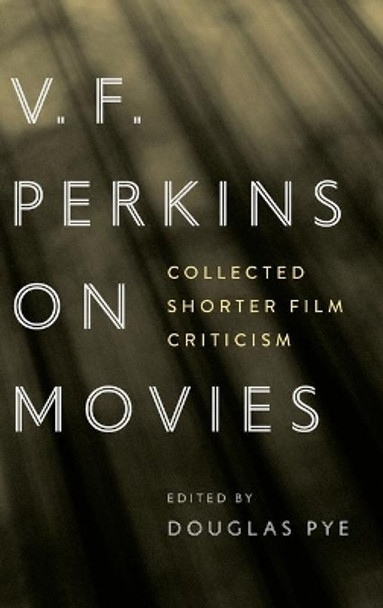 V.F. Perkins on Movies: Collected Shorter Film Criticism by Douglas Pye 9780814346426