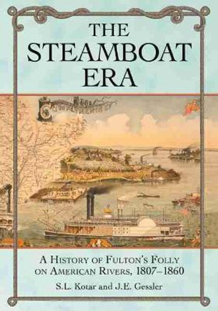 The Steamboat Era: A History of Fulton's Folly on American Rivers, 1807-1860 by S.L. Kotar 9781476683683