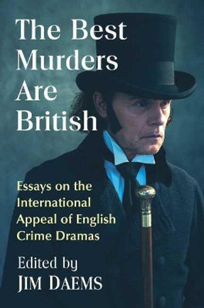 The Best Murders Are British: Essays on the International Appeal of English Crime Dramas by Jim Daems 9781476679396