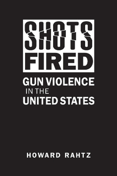 Shots Fired: Gun Violence in the United States by Howard Rahtz 9781626378841