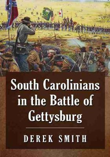 South Carolinians in the Battle of Gettysburg by Derek Smith 9781476684772