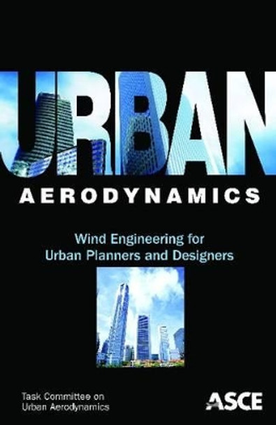 Urban Aerodynamics: Wind Engineering for Urban Planners and Designers by Mark E. Weston 9780784411797