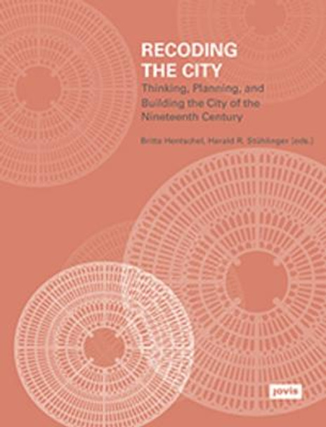 Recoding the City: Thinking, Planning, and Building the City of the 19th Century by Harald R. Stuhlinger