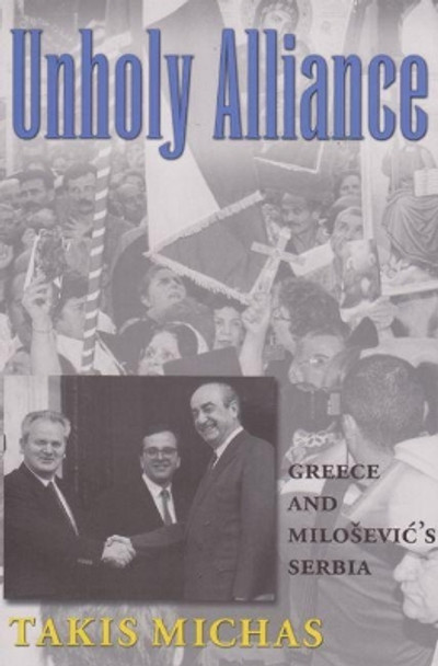 Unholy Alliance: Greece and Serbia in the Nineties by Takis Michas 9781585441839