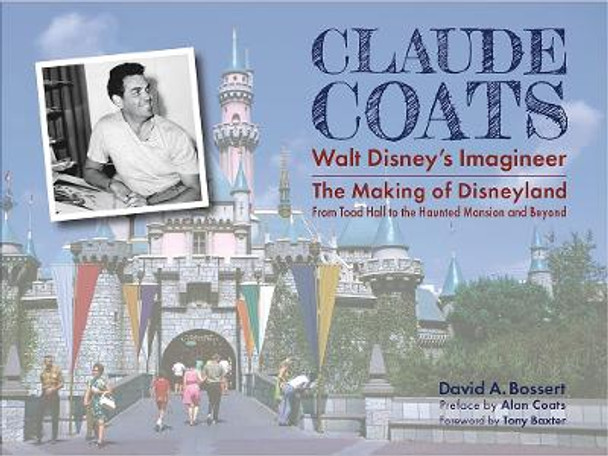 Claude Coats: Walt Disney's Imagineer: The Making of Disneyland from Toad Hall to the Haunted Mansion and Beyond by David A Bossert 9781735769127