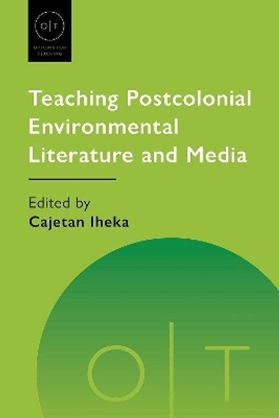 Teaching Postcolonial Environmental Literature and Media by Cajetan Iheka 9781603295543