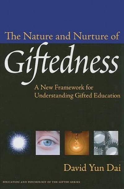 The Nature and Nurture of Giftedness: A New Framework for Understanding Gifted Education by David Yun Dai 9780807750872