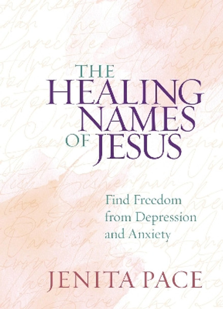 The Healing Names of Jesus: Find Freedom from Depression and Anxiety by Jenita Pace 9781424562763