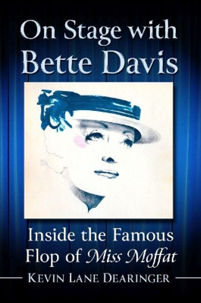 On Stage with Bette Davis: Inside the Famous Flop of Miss Moffat by Kevin Lane Dearinger 9781476688138