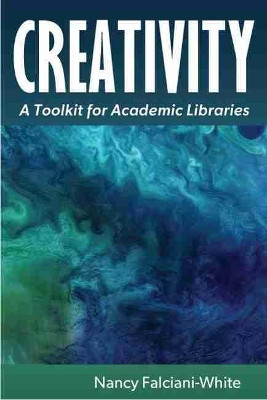 Creativity: A Toolkit for Academic Libraries by Nancy Falciani-White 9780838937778