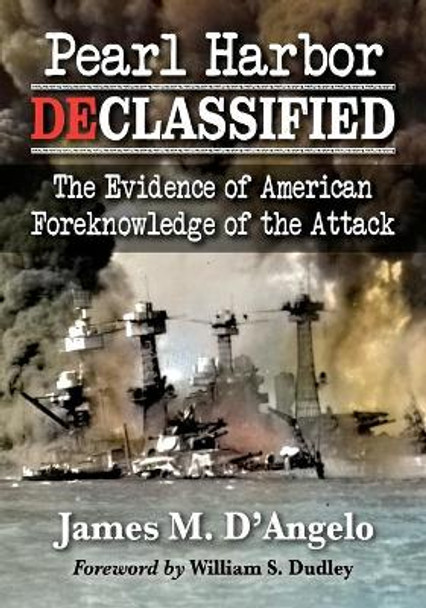 Pearl Harbor Declassified: The Evidence of American Foreknowledge of the Attack by James M. D'Angelo 9781476684383