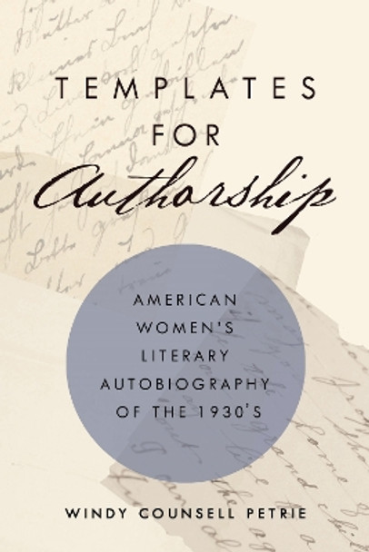 Templates for Authorship: American Women's Literary Autobiography of the 1930s by Windy Counsell Petrie 9781625345516