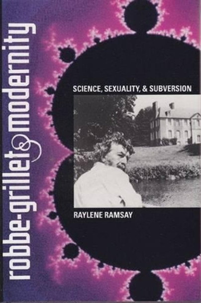 Robbe-Grillet and Modernity: Science, Sexuality and Subversion by Raylene L. Ramsay 9780813011455