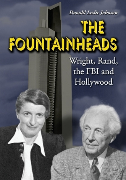 The Fountainheads: Wright, Rand, the FBI and Hollywood by Donald Leslie Johnson 9780786466146