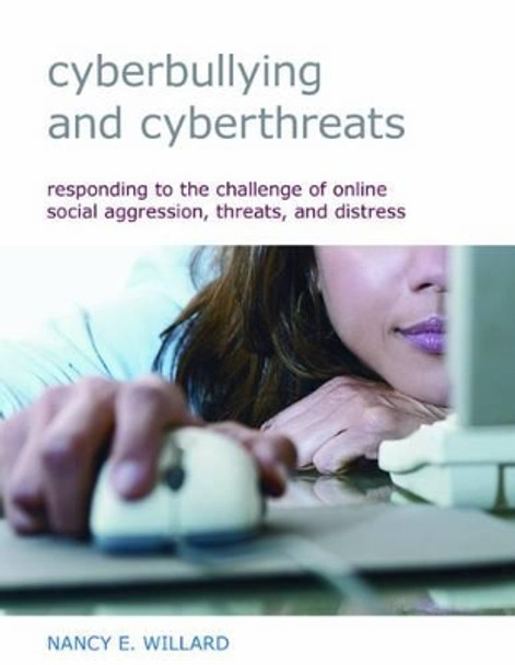 Cyberbullying and Cyberthreats: Responding to the Challenge of Online Social Aggression, Threats, and Distress by Nancy E. Willard 9780878225378