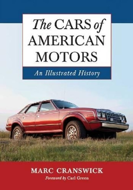 The Cars of American Motors: An Illustrated History by Marc Cranswick 9780786446728