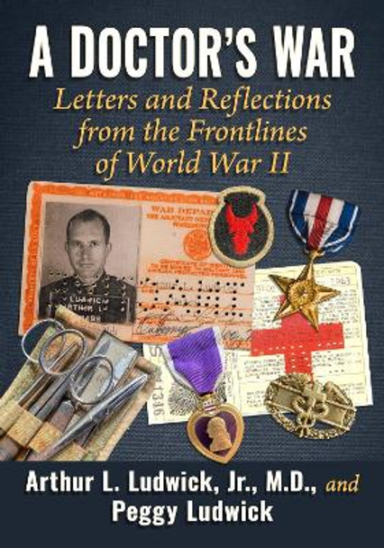 A Doctor's War: Letters and Reflections from the Frontlines of World War II by Arthur L Ludwick 9781476689098