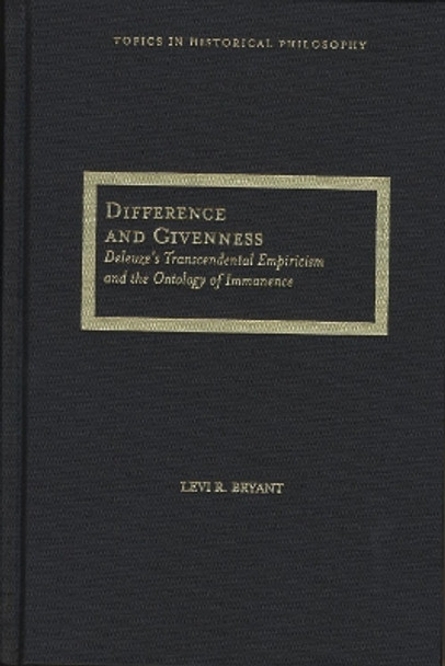 Difference and Givenness: Deleuze's Transcendental Empiricism and the Ontology of Immanence by Levi Bryant 9780810124523