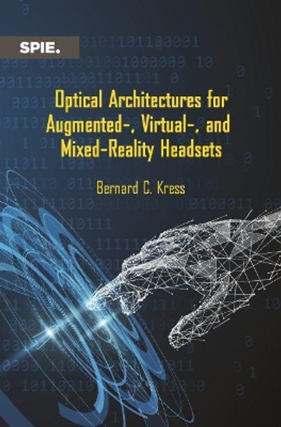 Optical Architectures for Augmented-, Virtual-, and Mixed-Reality Headsets by Bernard Kress 9781510634336