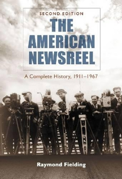 The American Newsreel: A Complete History, 1911-1967 by Raymond Fielding 9780786466108