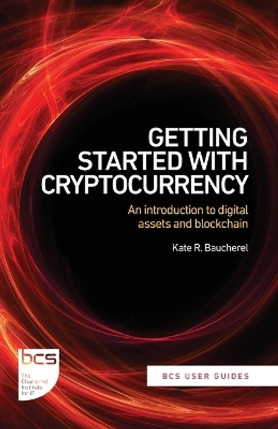 Getting Started with Cryptocurrency: An introduction to digital assets and blockchain by Kate R Baucherel 9781780176451