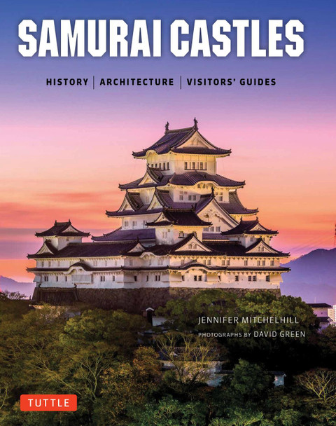 Samurai Castles: History / Architecture / Visitors' Guides Jennifer Mitchelhill 9784805313879