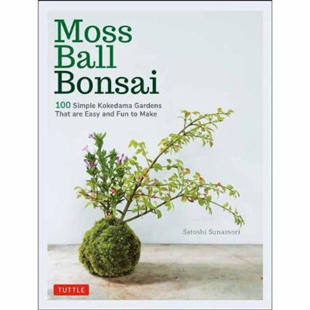 Moss Ball Bonsai: 100 Beautiful Kokedama That are Fun to Create by Satoshi Sunamori