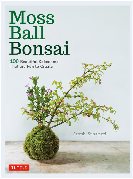 Moss Ball Bonsai: 100 Beautiful Kokedama That are Fun to Create by Satoshi Sunamori