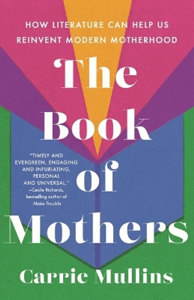 The Book of Mothers: How Literature Can Help Us Reinvent Modern Motherhood by Carrie Mullins 9781250285065