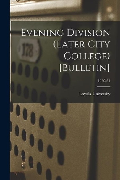 Evening Division (Later City College) [Bulletin]; 1960-61 by La ) Loyola University (New Orleans 9781014040367