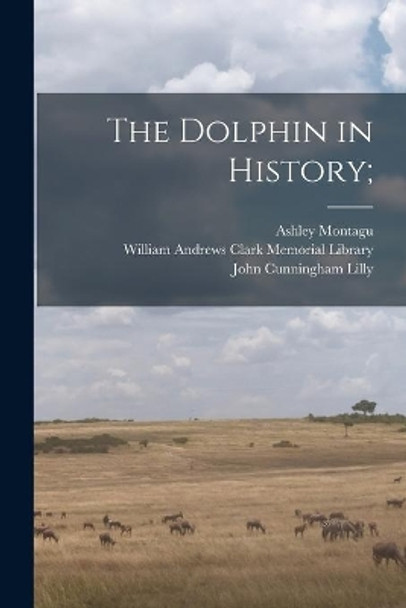 The Dolphin in History; by Ashley 1905- Montagu 9781014046031