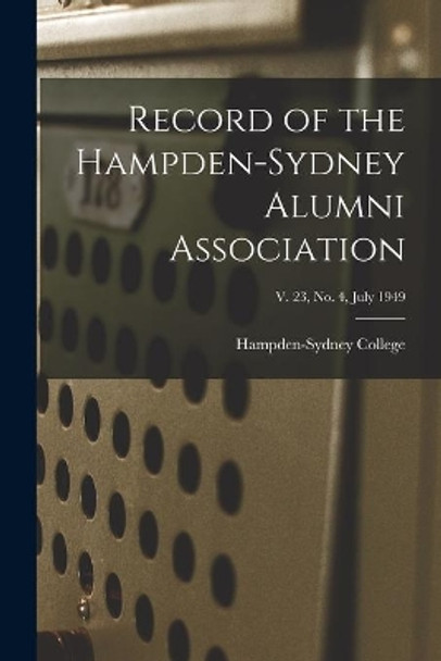 Record of the Hampden-Sydney Alumni Association; v. 23, no. 4, July 1949 by Hampden-Sydney College 9781014066718