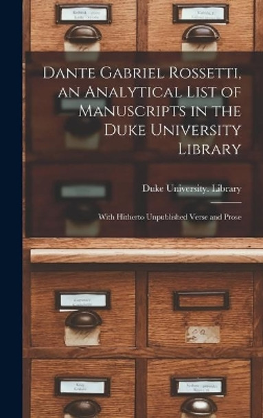 Dante Gabriel Rossetti, an Analytical List of Manuscripts in the Duke University Library: With Hitherto Unpublished Verse and Prose by Duke University Library 9781014010087