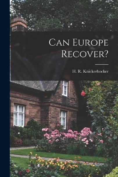 Can Europe Recover? by H R (Hubert Renfro) Knickerbocker 9781014199713