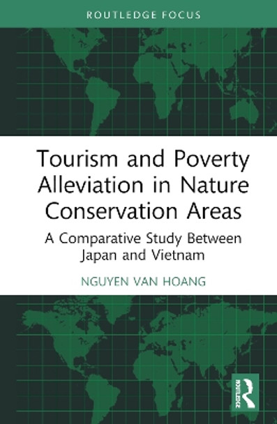 Tourism and Poverty Alleviation in Nature Conservation Areas: A Comparative Study Between Japan and Vietnam by Nguyen Van Hoang 9781032804125