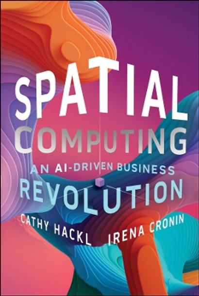 Spatial Computing: An AI-Driven Business Revolution by Cathy Hackl 9781394244416