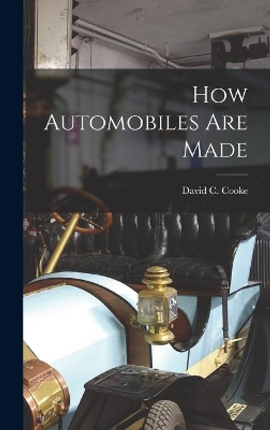 How Automobiles Are Made by David C (David Coxe) 1917- Cooke 9781014150370