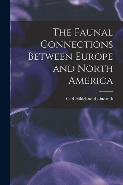 The Faunal Connections Between Europe and North America by Carl Hildebrand 1905- Lindroth 9781014248770